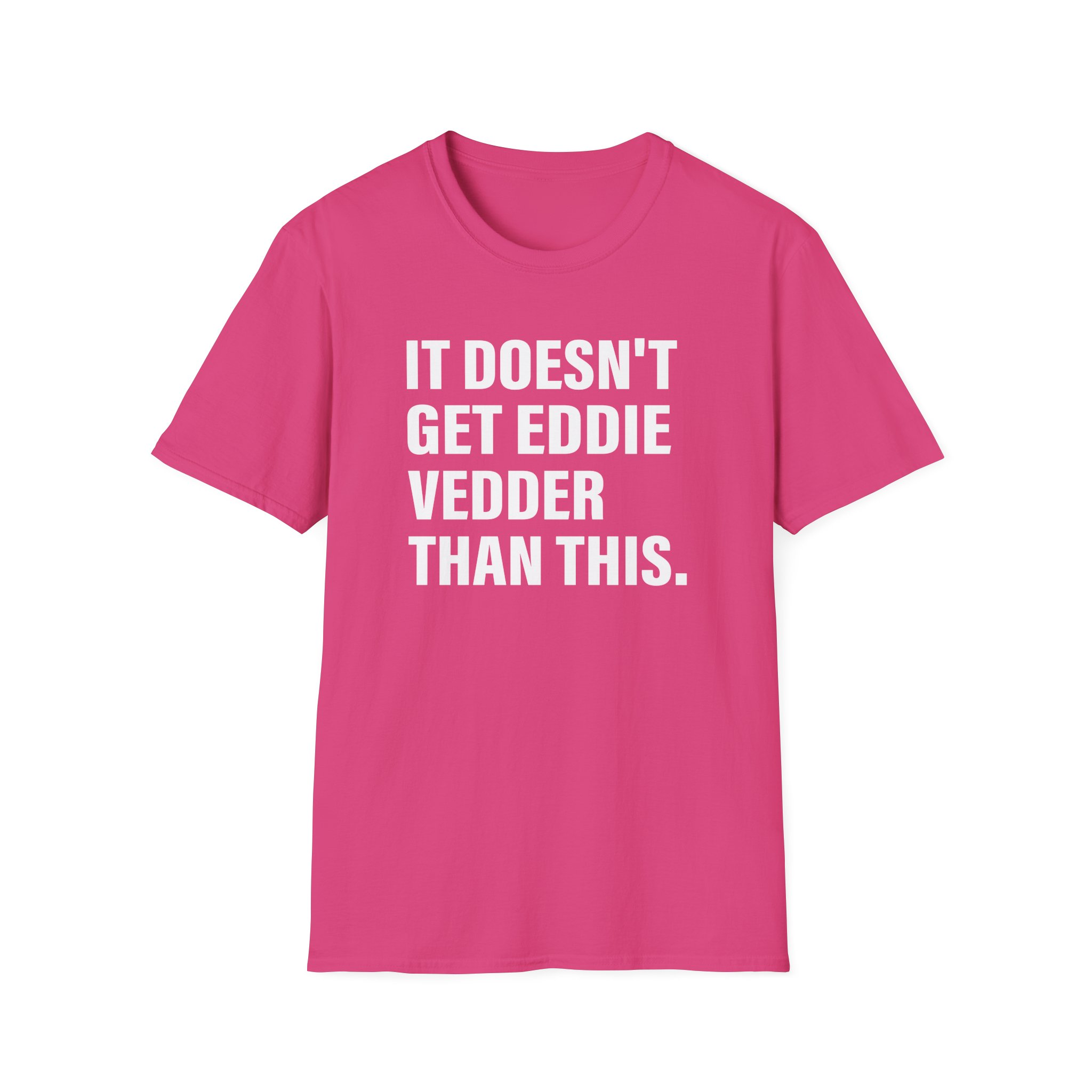 Eddie Vedder It’s Doesn’t Get Eddie Vedder Than This Unisex Softstyle T-Shirt - Image 27