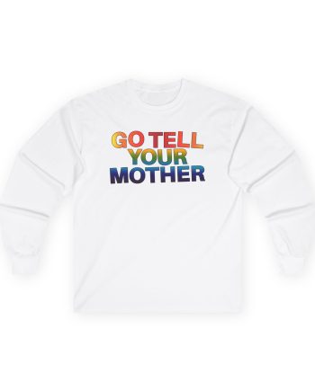 D L Go Tell Your Mother Unisex Ultra Cotton Long Sleeve Tee