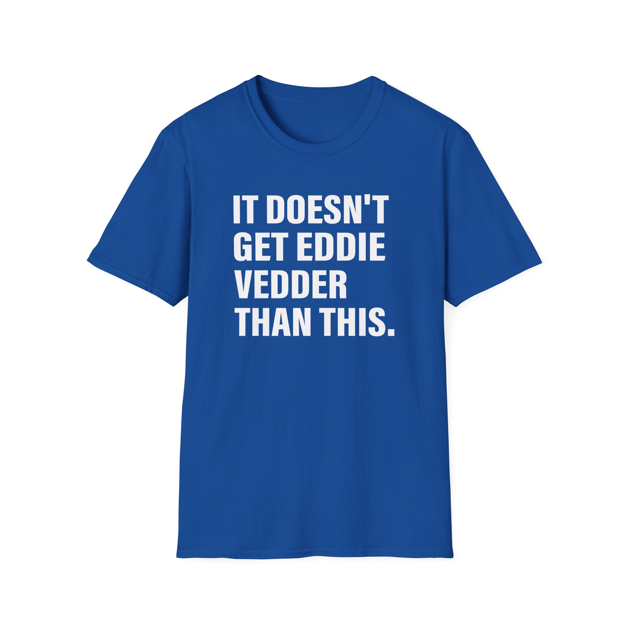 Eddie Vedder It’s Doesn’t Get Eddie Vedder Than This Unisex Softstyle T-Shirt - Image 17