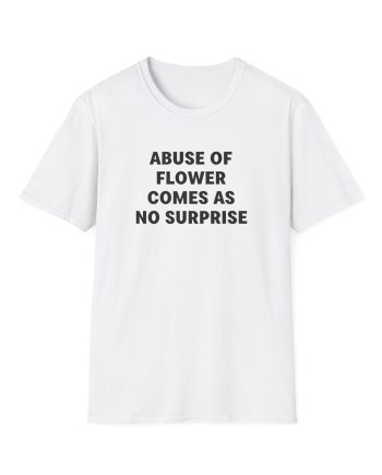 Jenny Holzer Abuse of Flower Comes as No Surprise Unisex Softstyle T-Shirt