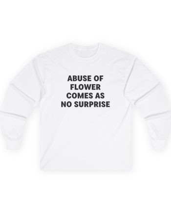 Jenny Holzer Abuse of Flower Comes as No Surprise Unisex Ultra Cotton Long Sleeve Tee