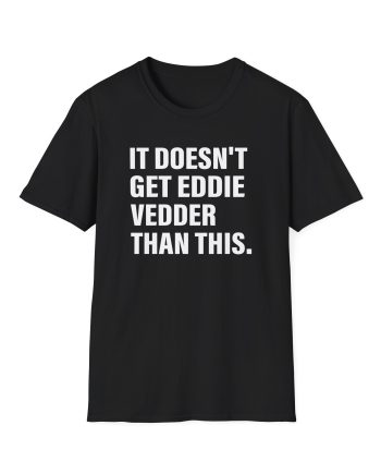 Eddie Vedder It’s Doesn’t Get Eddie Vedder Than This Unisex Softstyle T-Shirt