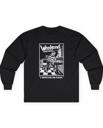 Weekend Nachos I Writhe in Pain Unisex Ultra Cotton Long Sleeve Tee