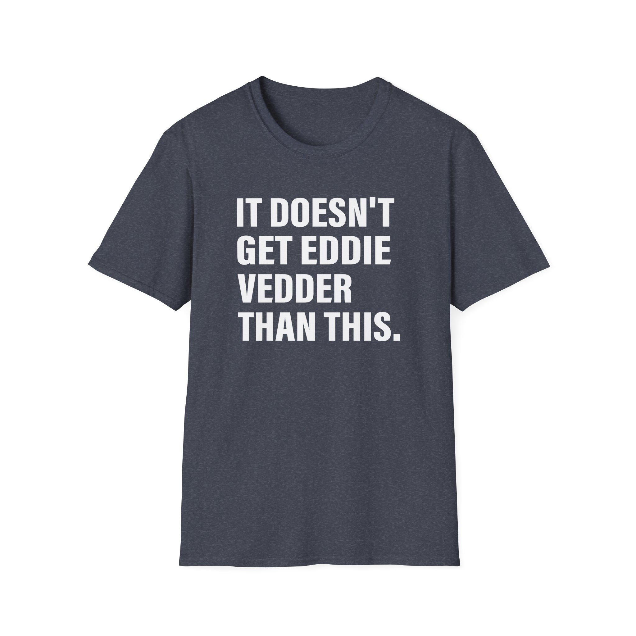 Eddie Vedder It’s Doesn’t Get Eddie Vedder Than This Unisex Softstyle T-Shirt - Image 23