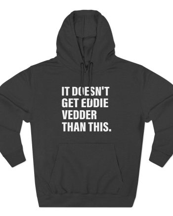 Eddie Vedder It’s Doesn’t Get Eddie Vedder Than This Three-Panel Fleece Hoodie
