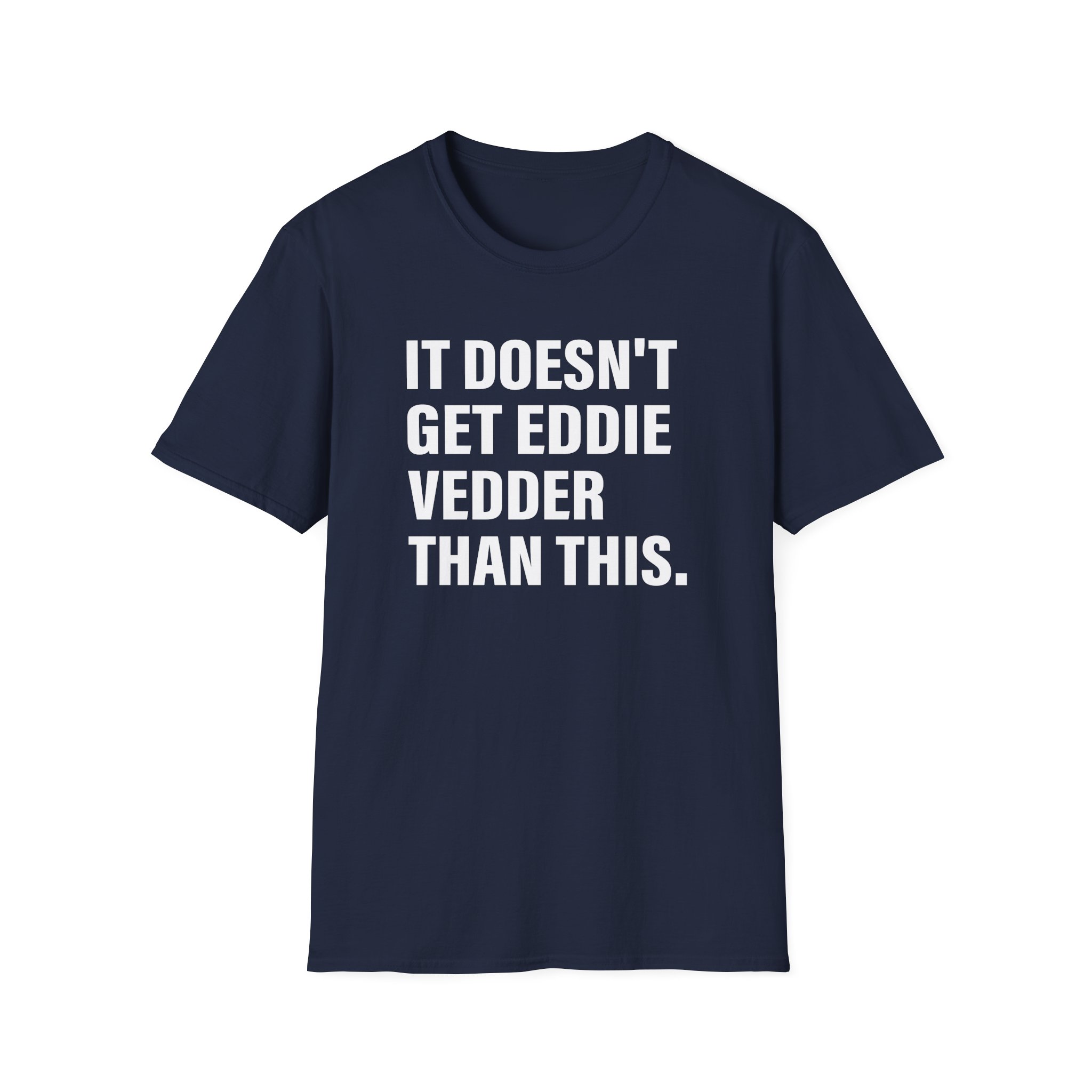 Eddie Vedder It’s Doesn’t Get Eddie Vedder Than This Unisex Softstyle T-Shirt - Image 21