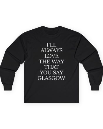 The Snuts I'll Always Love the Way That You Say Glasgow Unisex Ultra Cotton Long Sleeve Tee
