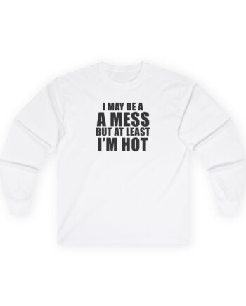 Alix Earle I May Be a a Mess but at Least I’m Hot Unisex Ultra Cotton Long Sleeve Tee