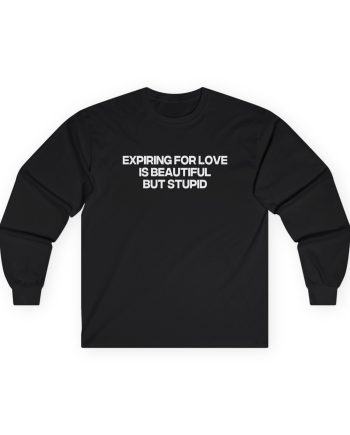 Jenny Holzer Expiring for Love is Beautiful but Stupid Unisex Ultra Cotton Long Sleeve Tee