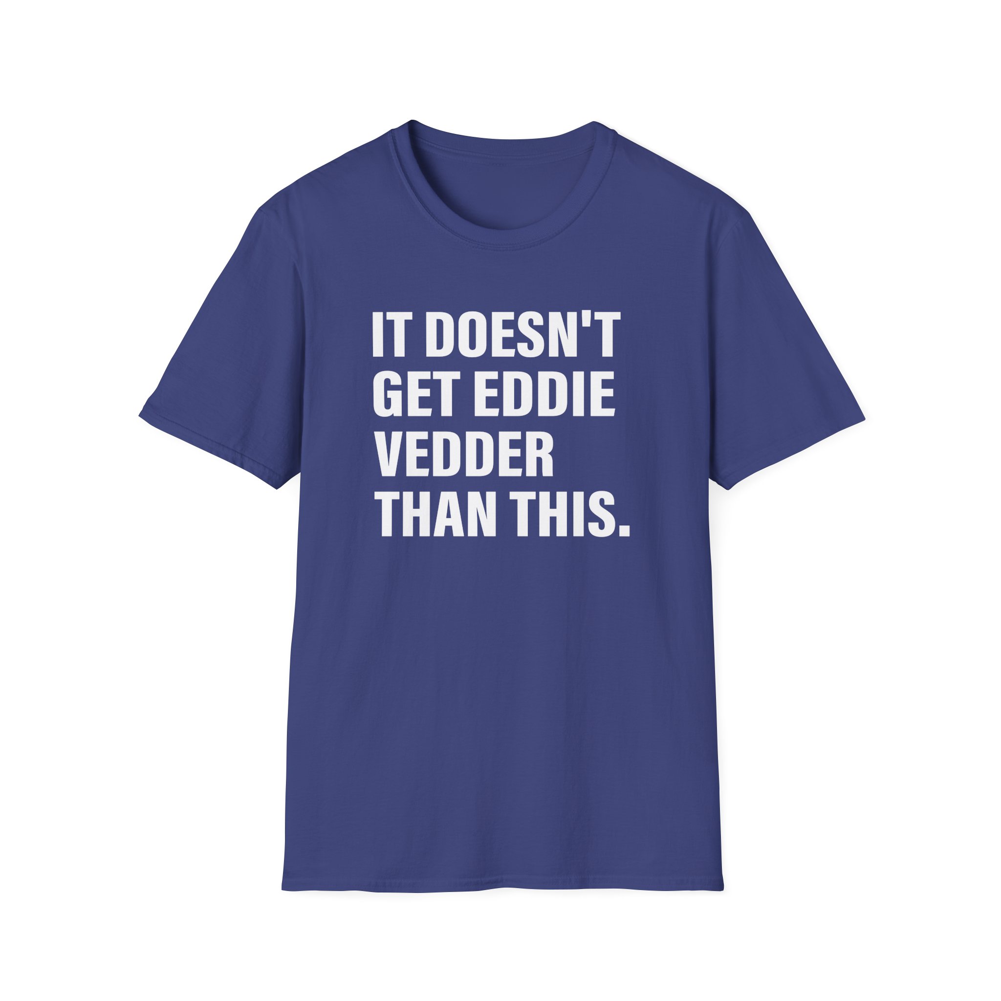 Eddie Vedder It’s Doesn’t Get Eddie Vedder Than This Unisex Softstyle T-Shirt - Image 19